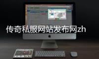传奇私服网站发布网zhao（寻找传奇私服网站发布网）